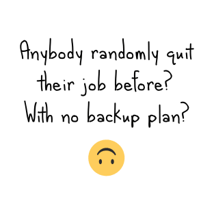 Quit without a backup plan? T-Shirt