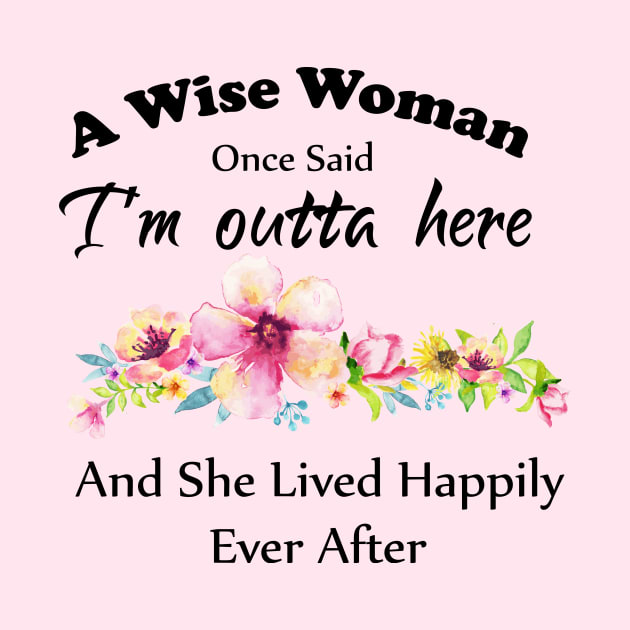 A Wise Woman Once Said Im Outta Here And She Lived Happily Ever Afte Women Retirement Pin 