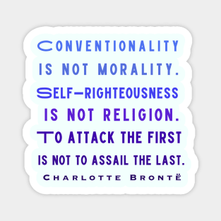 Charlotte Brontë: Conventionality is not morality. Self-righteousness is not religion... Magnet