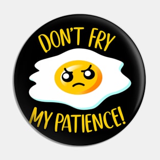 Don't Fry My Patience! - Funny Fried Kawaii Egg w/ Attitude Pin