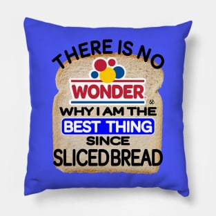 There Is No Wonder Why I Am The Best Thing Since Sliced Bread Pillow