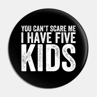 You Can't Scare Me I Have Five Kids Pin