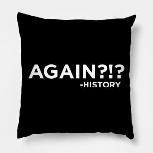 "Again?!?" ~History Pillow