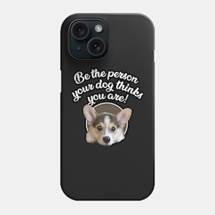 Be The Person Your Dog Thinks You Are - Puppy Phone Case