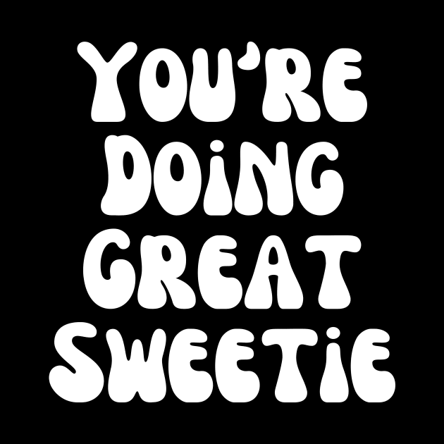 You're Doing Great Sweetie by BandaraxStore