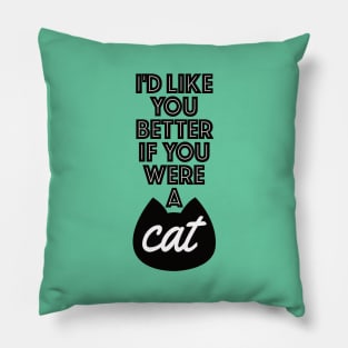 I'd Like You Better If You Were A Cat Pillow