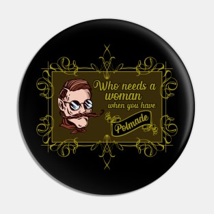 Who needs woman when you have Polmade Pomade Parody Pin