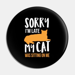 Sorry I'M Late My Cat Was Sitting On Me Pin