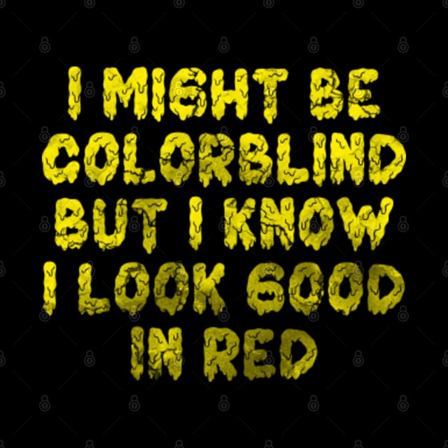 I Might Be Colorblind But I Know I Look Good In Red yellow by VisualsbyFranzi