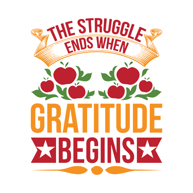 The Struggle Ends When Gratitude Begins T Shirt For Women Men by Xamgi