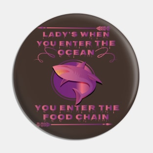 lady's when you enter the ocean, you enter the food chain art Pin