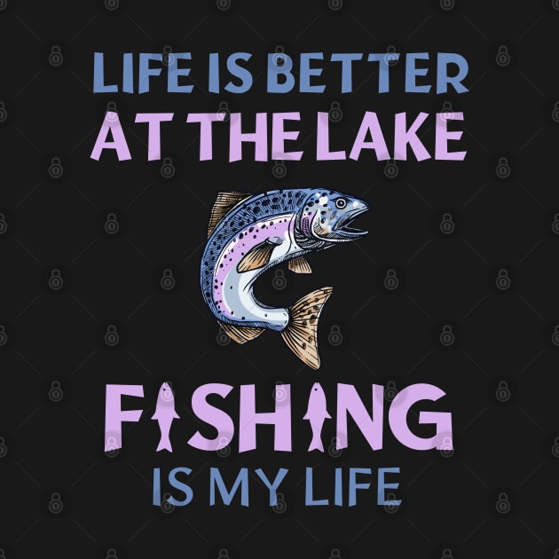 Life Is Better At The Lake Fishing Is My Life by ArtManryStudio