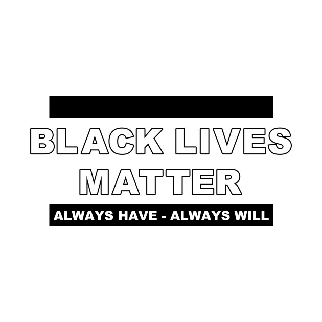 BLACK LIVES MATTER - always have, always will - POWERFUL inspirational BLM equality statement - Black Lives Matter - Phone Case