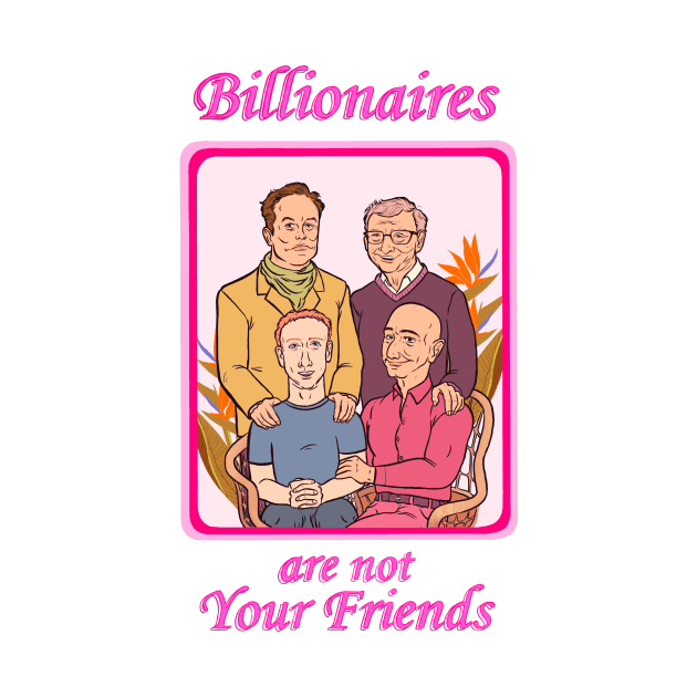 Billionaires Are Not Your Friends by Some More News