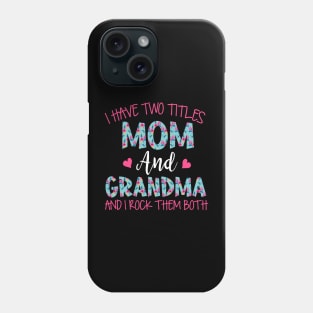 I Have Two Titles Mom And Grandma Floral Funny Grandma Phone Case