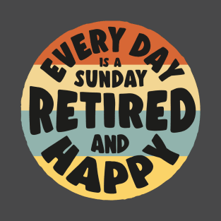 Retired and Happy - Every day is a sunday T-Shirt