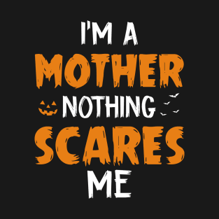 I_m A Mother Nothing Scare Me Halloween T-Shirt
