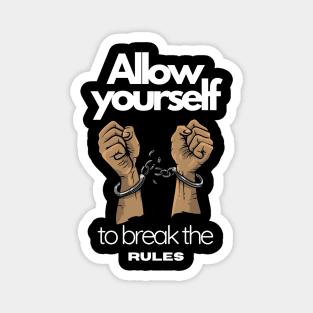 allow yourself to break the rules, freedom, motivation Magnet