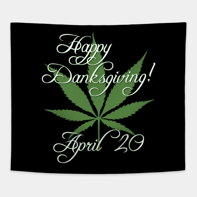 Happy Danksgiving Day April 20 4 20 420 Cannabis Pot Leaf Marijuana Weed Marijuana Tapestry Teepublic
