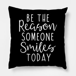 Be the reason someone smiles today Pillow