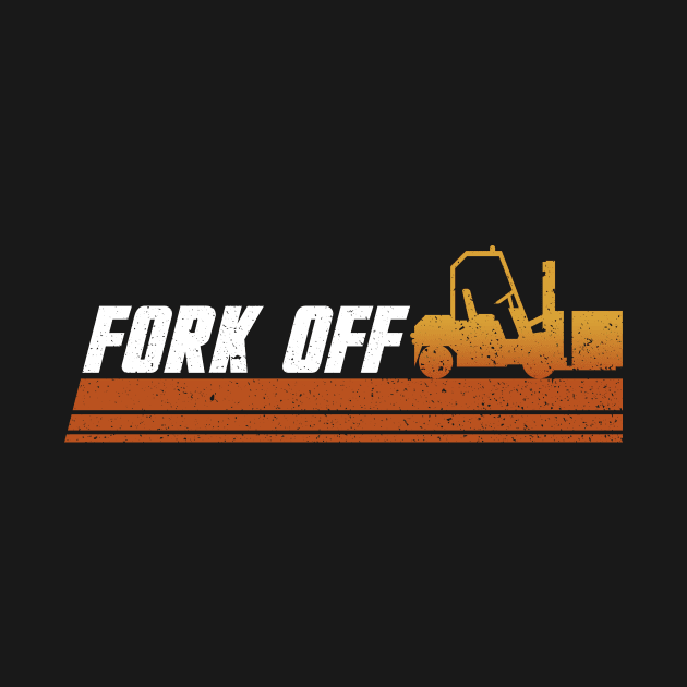 Fork Off - Forklift Driver Forklift Operator Warehouse by Anassein.os