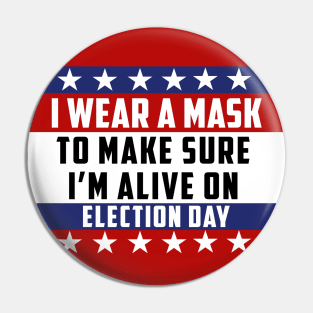 I Wear A Mask To Make Sure I’m Alive On Election Day Pin