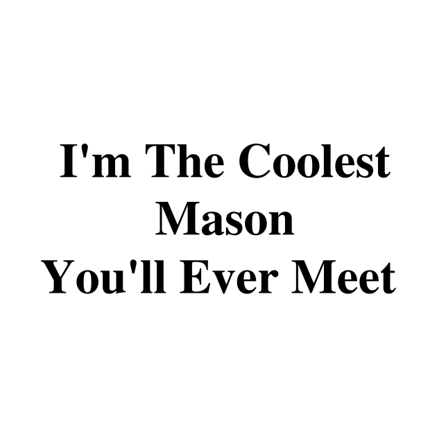 I'm The Coolest Mason You'll Ever Meet by divawaddle