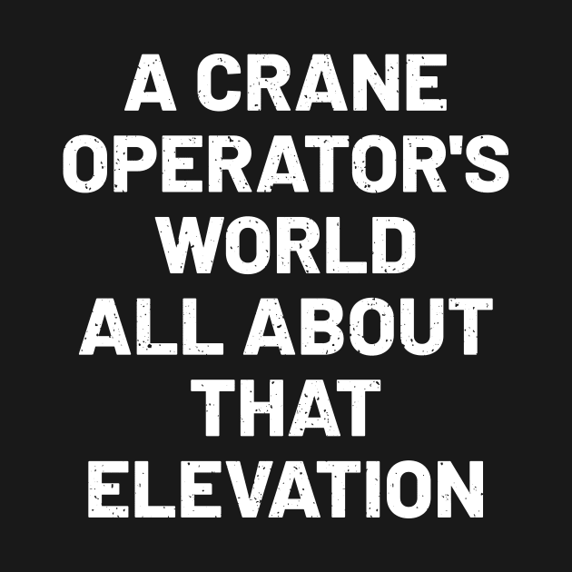 A crane operator's world all about that elevation by trendynoize