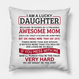 I Am A Lucky Daughter I'm Raised By A Freaking Awesome Mom Pillow