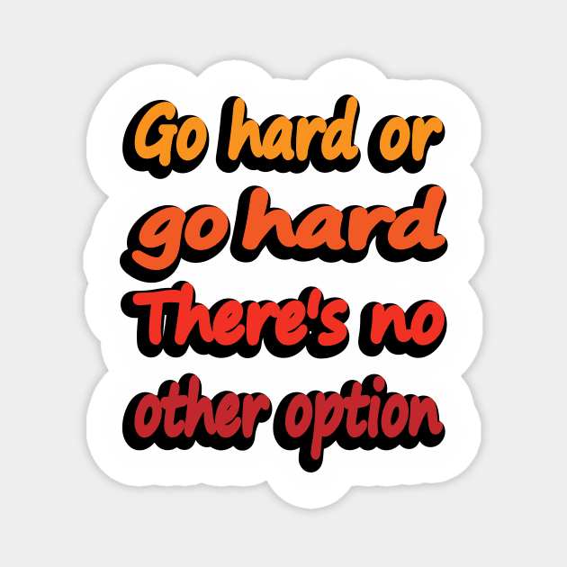 Go Hard Or Go Hard There's No Other Option Magnet by DinaShalash