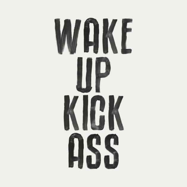 Wake Up Kick Ass in Black and White by MotivatedType
