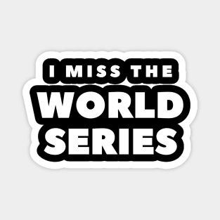 I MISS THE WORLD SERIES Magnet