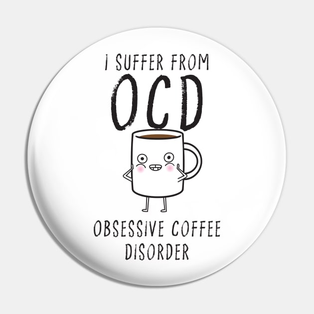 I suffer from OCD... Obsessive Coffee Disorder Pin by DubyaTee