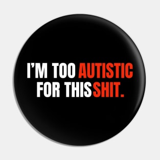 I'm too autistic for this shit| Red theme Pin