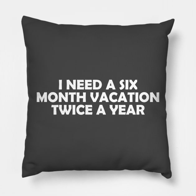 I NEED A SIX MONTH VACATION TWICE A YEAR Pillow by Rotten Prints