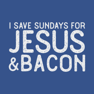 I Save Sundays for Jesus and Bacon Funny Christian T-Shirt T-Shirt