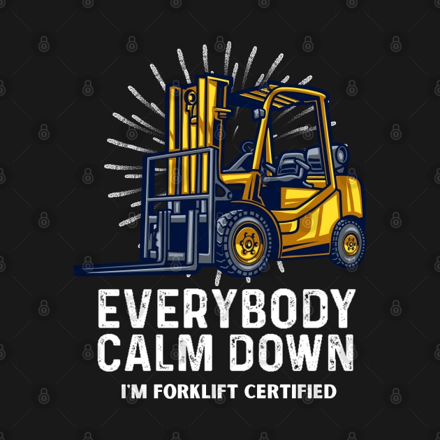 Everybody Calm Down I'm Forklift Certified Funny Forklifter by Peter smith