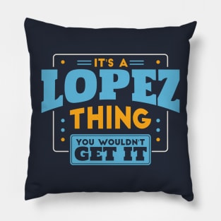 It's a Lopez Thing, You Wouldn't Get It // Lopez Family Last Name Pillow