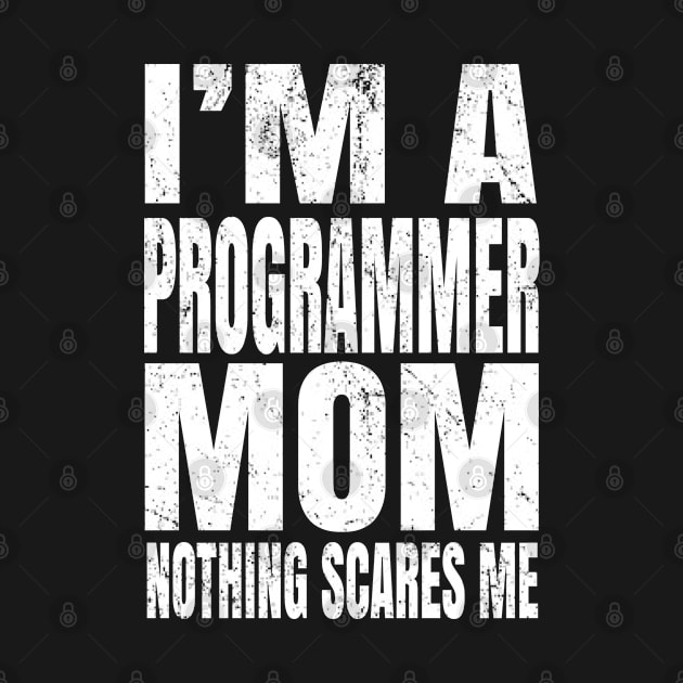 I'm A Programmer Mom Nothing Scares Me - Funny Coding product by Grabitees