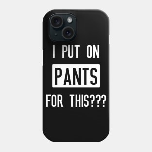 I Put On Pants For This? Phone Case