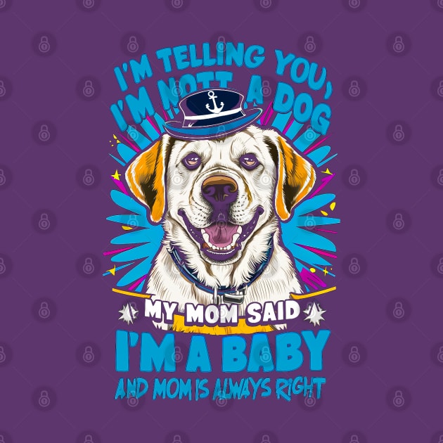 I'm telling you i'm not a dog my mom said i'm a baby and my mom is always right | Funny dog lover by T-shirt US