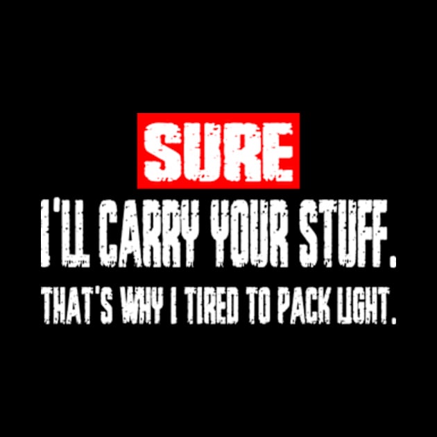 Sure, I'll Carry Your Stuff, that's why i tired to pack light - Grunge by Rainbowmart