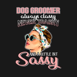 Dog Groomer Always Classy Never Trashy Awesome T-Shirt