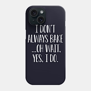 Funny Baking Gift I Don't Always Bake Oh Wait Yes I Do Phone Case