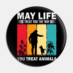 May Life Treat You The Way You Treat Animals Retro Vintage Pin