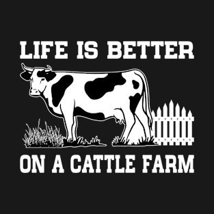 Life Is Better On A Cattle Farm Farmer Raising Cow T-Shirt