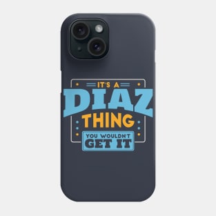 It's a Diaz Thing, You Wouldn't Get It // Diaz Family Last Name Phone Case