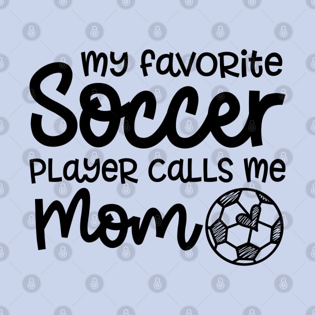 My Favorite Soccer Player Calls Me Mom Boys Girls Cute Funny by GlimmerDesigns