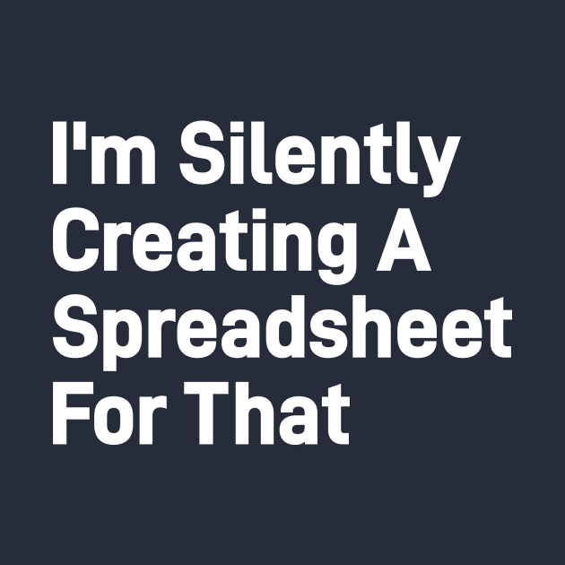 I'm Silently Creating A Spreadsheet For That, Funny Accountant by idjie