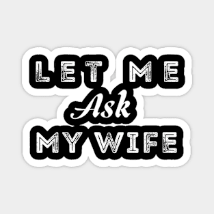 Let Me Ask My Wife Funny Magnet